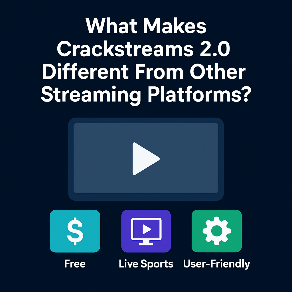 What Makes Crackstreams 2.0 Different From Other Streaming Platforms?